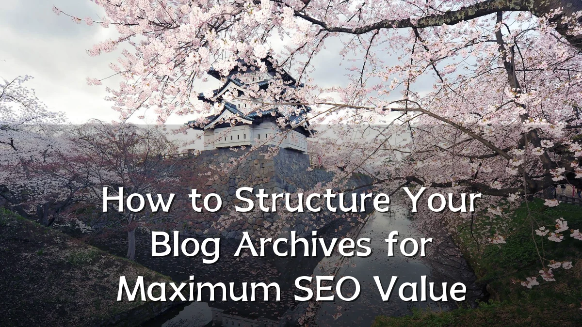 How to Structure Your Blog Archives for Maximum SEO Value