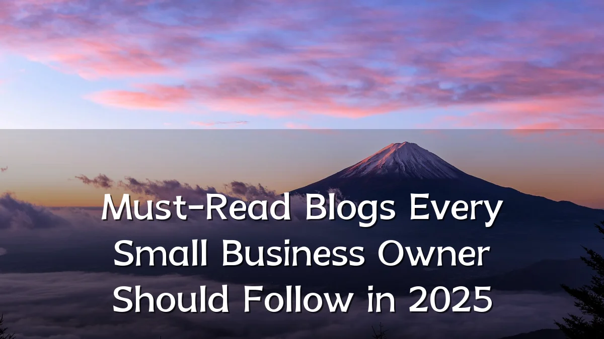 Must-Read Blogs Every Small Business Owner Should Follow in 2025