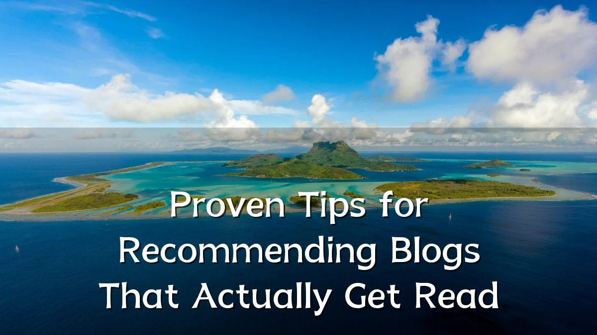 Proven Tips for Recommending Blogs That Actually Get Read