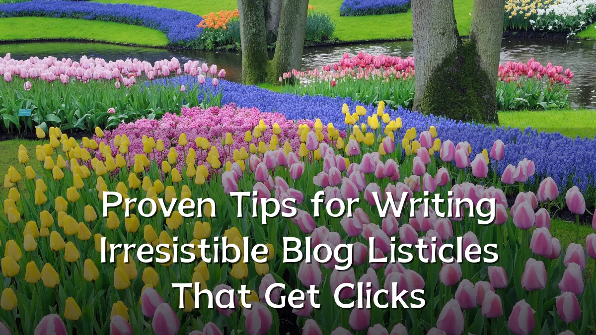 Proven Tips for Writing Irresistible Blog Listicles That Get Clicks