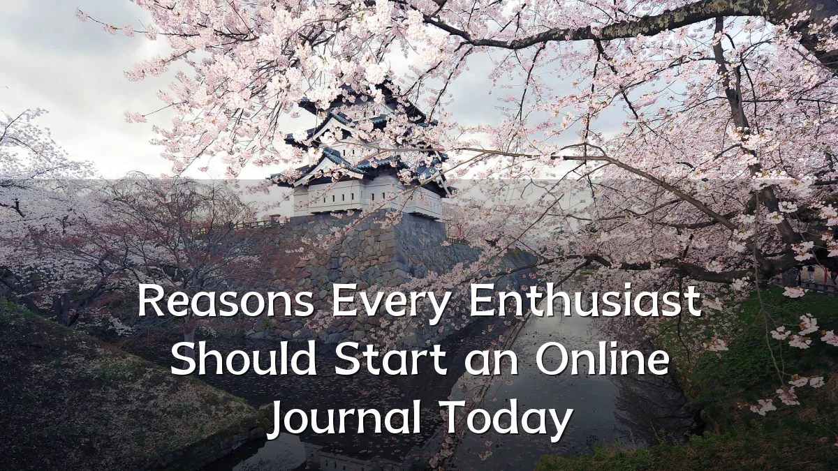 Reasons Every Enthusiast Should Start an Online Journal Today