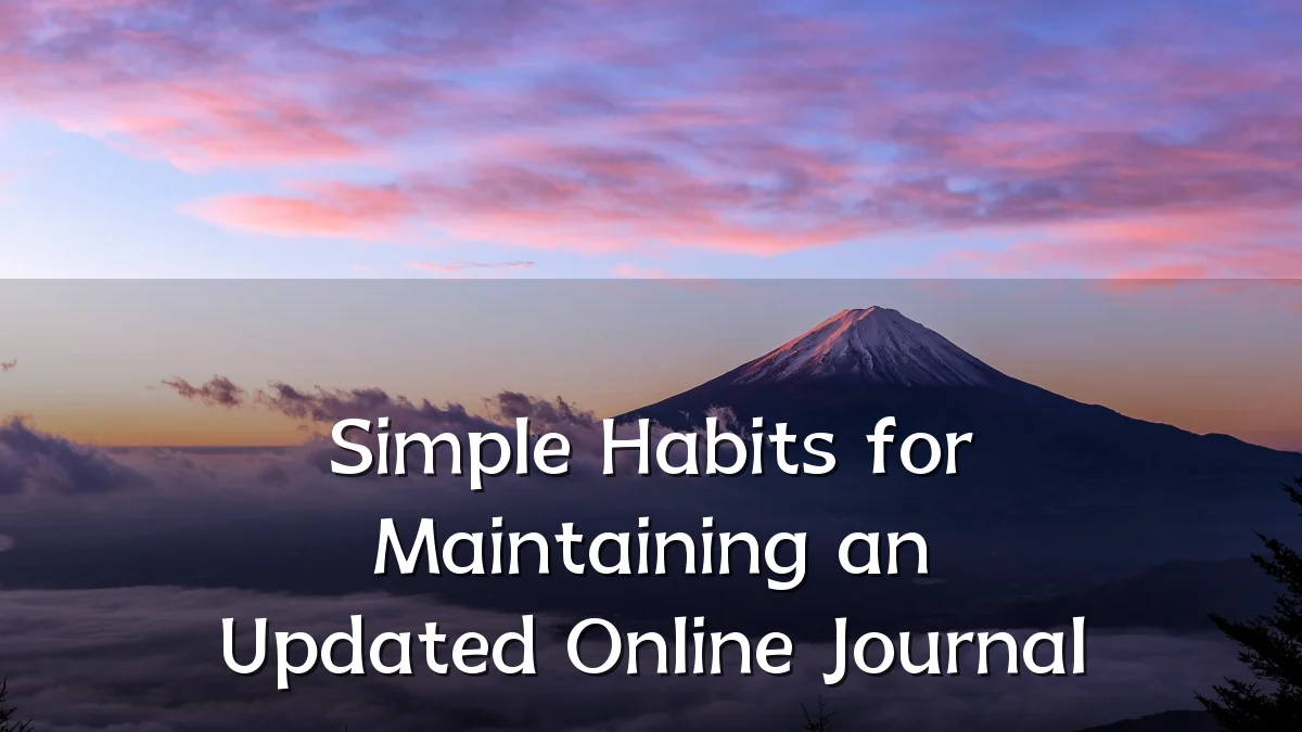 Simple Habits for Maintaining an Updated Online Journal