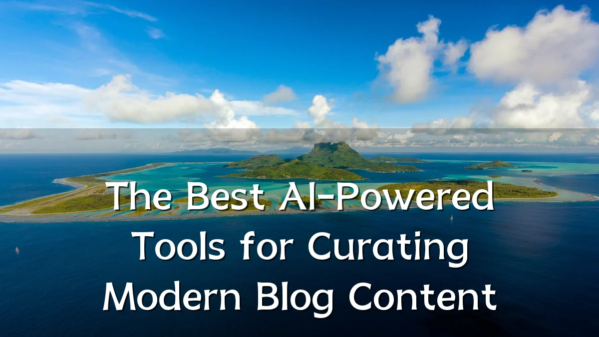 The Best AI-Powered Tools for Curating Modern Blog Content