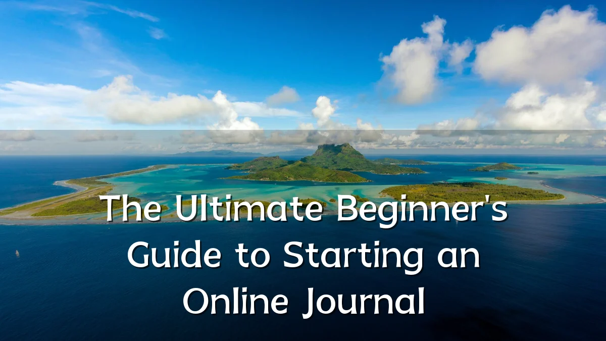 The Ultimate Beginner's Guide to Starting an Online Journal