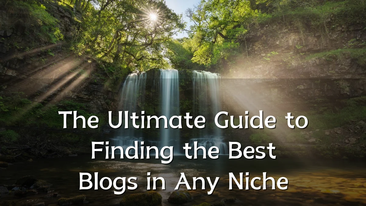 The Ultimate Guide to Finding the Best Blogs in Any Niche