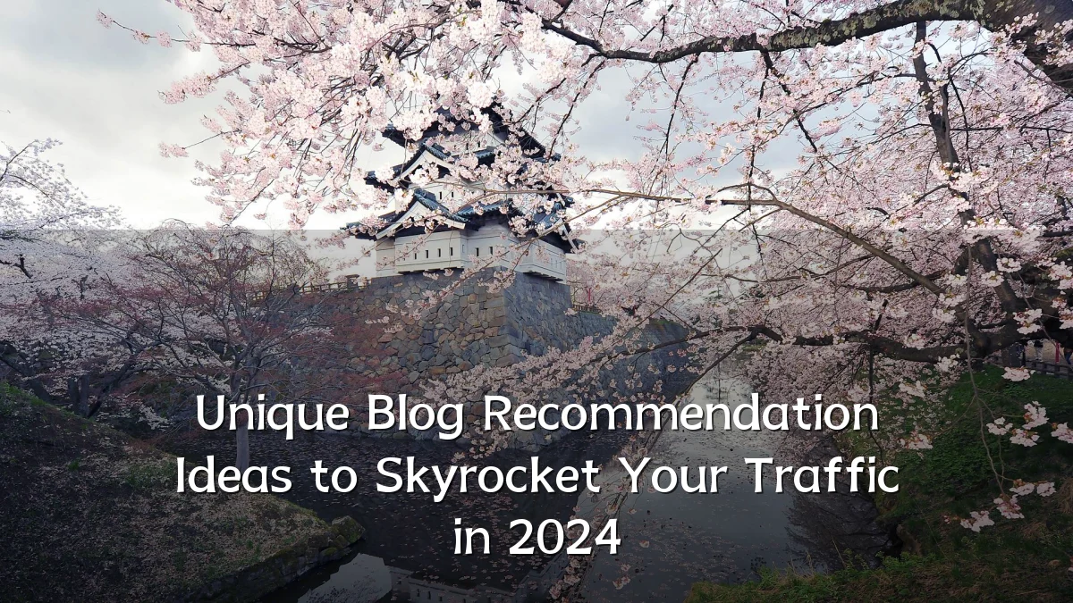 Unique Blog Recommendation Ideas to Skyrocket Your Traffic in 2024