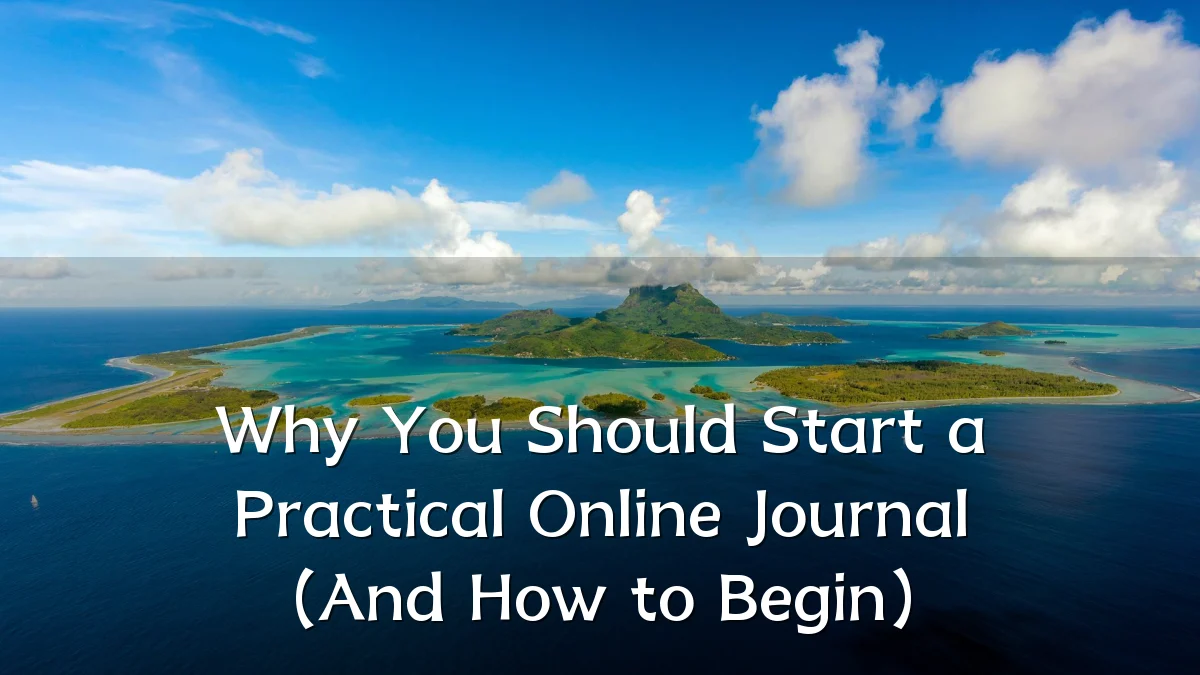Why You Should Start a Practical Online Journal (And How to Begin)
