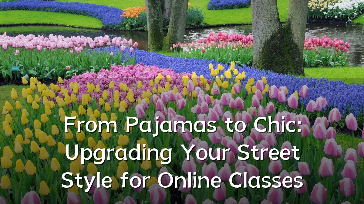 From Pajamas to Chic: Upgrading Your Street Style for Online Classes
