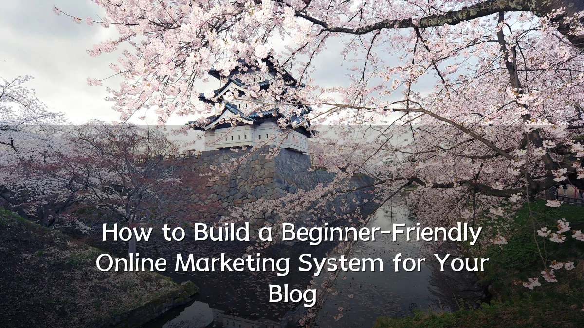 How to Build a Beginner-Friendly Online Marketing System for Your Blog