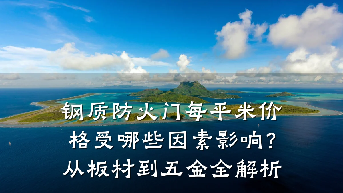 钢质防火门每平米价格受哪些因素影响？从板材到五金全解析